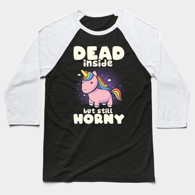 Dead Inside But Still Horny - Funny Unicorn Sarcasm Quotes Gift Baseball T-Shirt by eduely